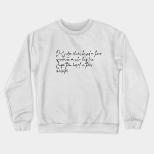 Don't judge others based on their appearance or who they love. Judge them based on their character Crewneck Sweatshirt